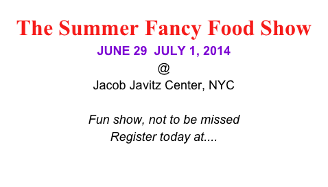 The Summer Fancy Food Show
JUNE 29  JULY 1, 2014 
@
Jacob Javitz Center, NYC

Fun show, not to be missed 
Register today at.... 
www.specialtyfood.com

