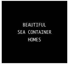 BEAUTIFUL 
SEA CONTAINER
HOMES