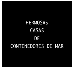 HERMOSAS
CASAS
DE 
CONTENEDORES DE MAR
