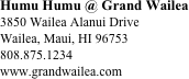 Humu Humu @ Grand Wailea
3850 Wailea Alanui Drive
Wailea, Maui, HI 96753
808.875.1234
www.grandwailea.com







