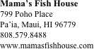 Mama’s Fish House
799 Poho Place
Pa’ia, Maui, HI 96779
808.579.8488 
www.mamasfishhouse.com






