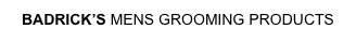 BADRICK’S MENS GROOMING PRODUCTS