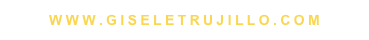 WWW.GISELETRUJILLO.COM